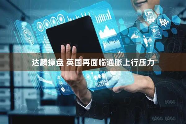 达麟操盘 英国再面临通胀上行压力
