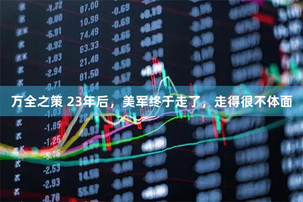 万全之策 23年后，美军终于走了，走得很不体面