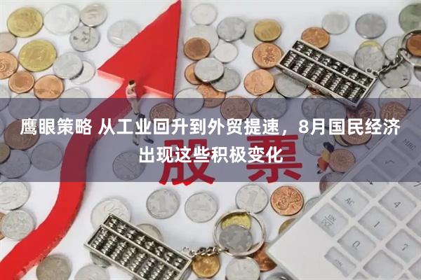 鹰眼策略 从工业回升到外贸提速，8月国民经济出现这些积极变化